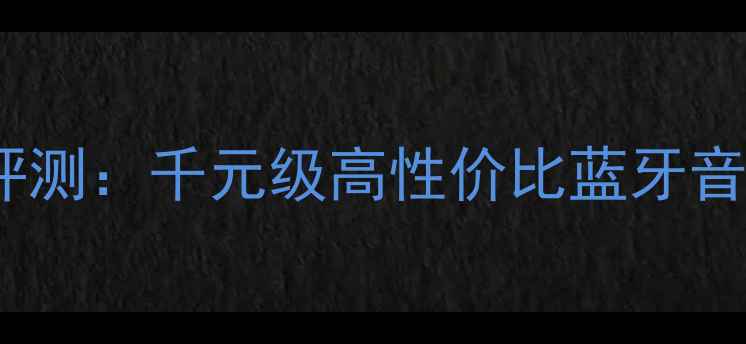 图片 漫步者S2000音箱深度评测：千元级高性价比蓝牙音箱音质体验与选购指南