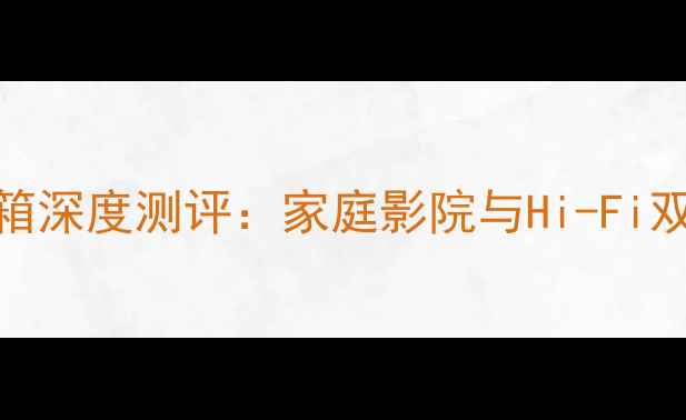 图片 炫舞40有源音箱深度测评：家庭影院与Hi-Fi双修的终极选择