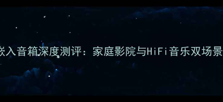 图片 燕飞利仕嵌入音箱深度测评：家庭影院与HiFi音乐双场景解决方案2