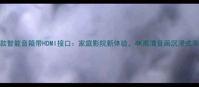 图片 爆款智能音箱带HDMI接口：家庭影院新体验，4K高清音画沉浸式享受