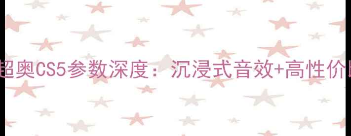 图片 爆款音箱实测｜超奥CS5参数深度：沉浸式音效+高性价比的千元级王者2