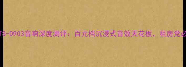 图片 爆款！TS-D903音响深度测评：百元档沉浸式音效天花板，租房党必入神器