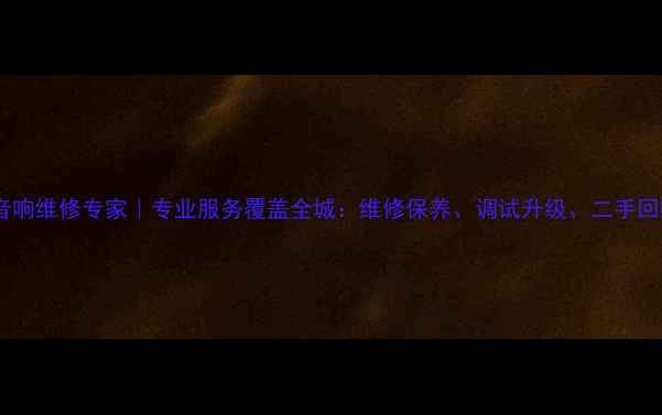 图片 珠海惠威音响维修专家｜专业服务覆盖全城：维修保养、调试升级、二手回收全攻略1