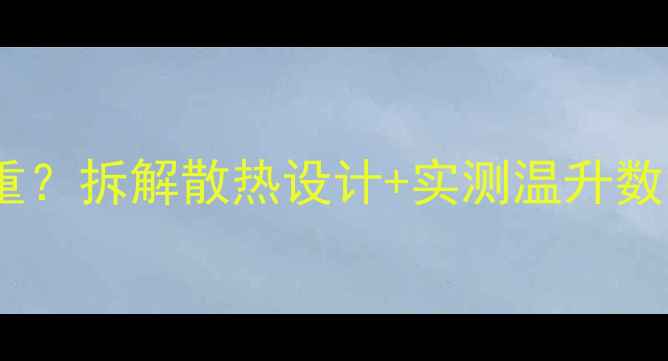 图片 瑞士高文功放发热严重？拆解散热设计+实测温升数据！附选购避坑指南1