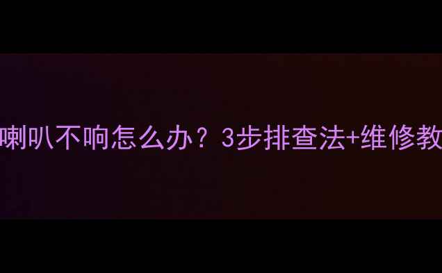 图片 瑞风音响前喇叭不响怎么办？3步排查法+维修教程（附图）