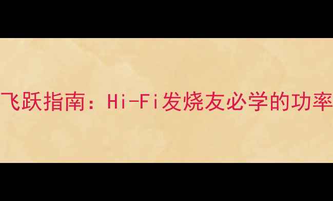 图片 甲乙类功放音质飞跃指南：Hi-Fi发烧友必学的功率放大器核心技术