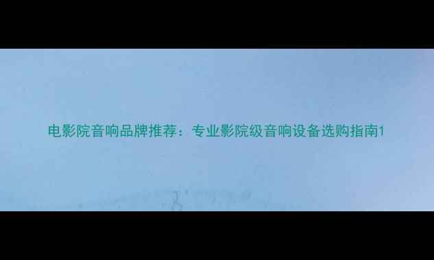 图片 电影院音响品牌推荐：专业影院级音响设备选购指南1