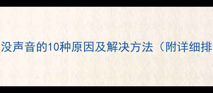 图片 电脑音箱没声音的10种原因及解决方法（附详细排查步骤）