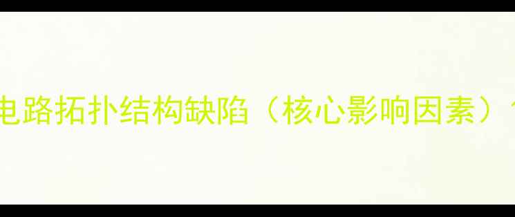 图片 电路拓扑结构缺陷（核心影响因素）1