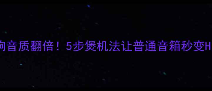 图片 百元内音响音质翻倍！5步煲机法让普通音箱秒变Hi-End设备