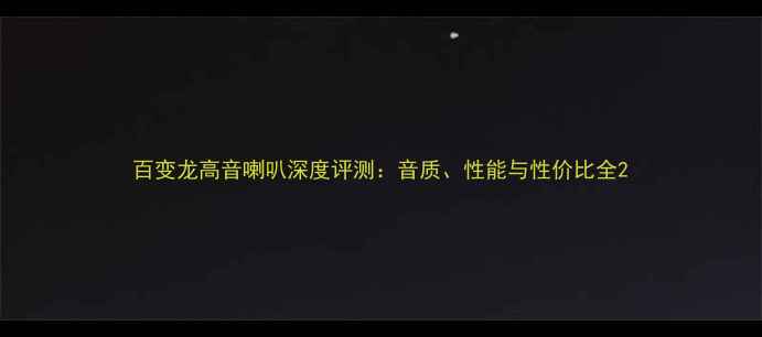图片 百变龙高音喇叭深度评测：音质、性能与性价比全2