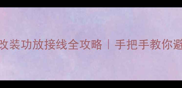 图片 皇冠丰田音响改装功放接线全攻略｜手把手教你避坑不烧设备🔧