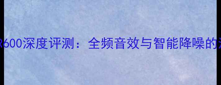 图片 皇冠音响ASR600深度评测：全频音效与智能降噪的沉浸式体验1