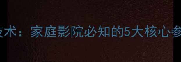 图片 矩阵音响分频技术：家庭影院必知的5大核心参数与选购指南1