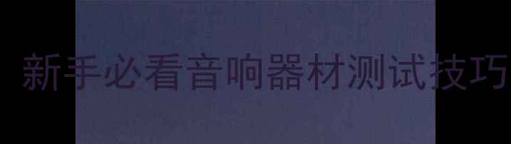 图片 示波器测功放保姆级教程！新手必看音响器材测试技巧，附常见问题与避坑指南2