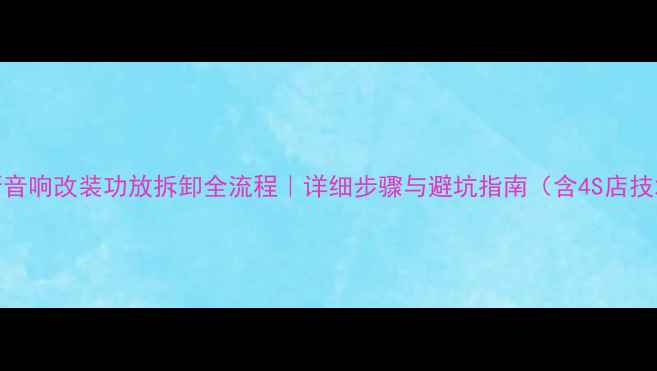 图片 福特福克斯音响改装功放拆卸全流程｜详细步骤与避坑指南（含4S店技术员指导）