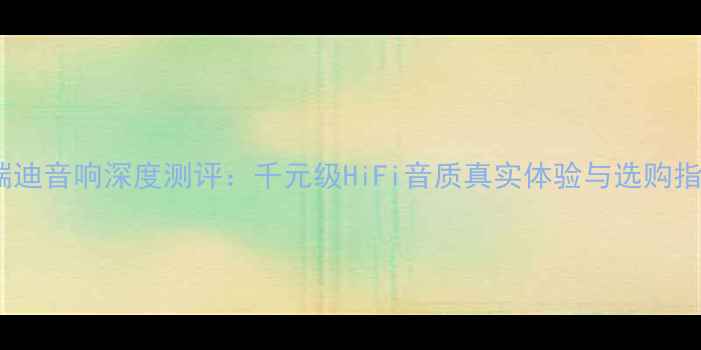 图片 福瑞迪音响深度测评：千元级HiFi音质真实体验与选购指南2