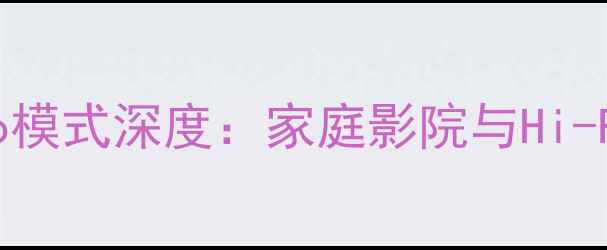 图片 立体声功放stereo模式深度：家庭影院与Hi-Fi系统的选购指南