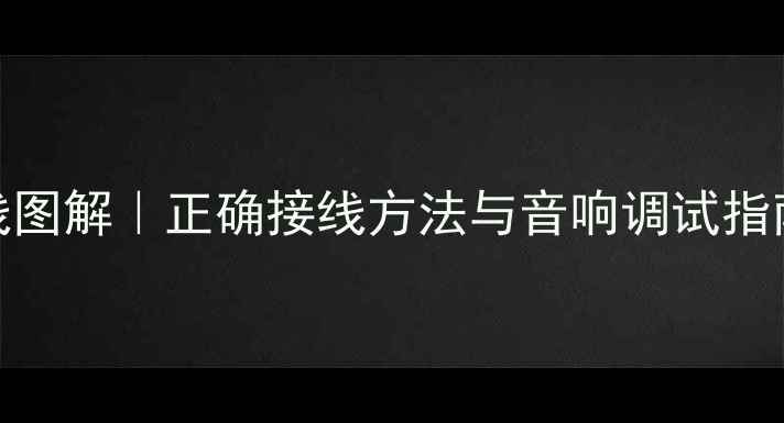 图片 索八低音喇叭接线图解｜正确接线方法与音响调试指南（附详细步骤）