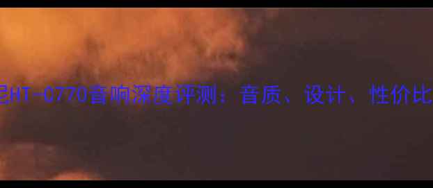 图片 索尼HT-C770音响深度评测：音质、设计、性价比全1