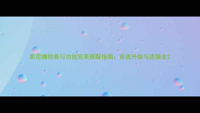 图片 索尼播放器与功放完美搭配指南：音质升级与连接全2