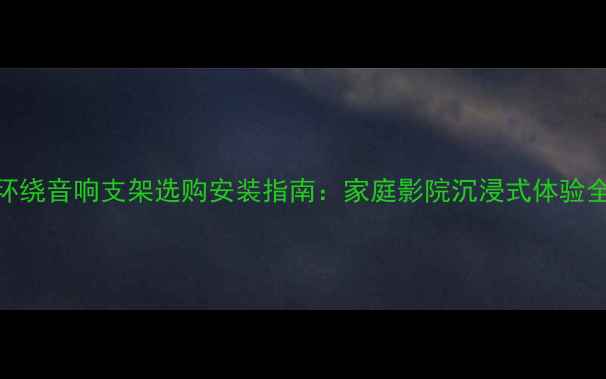 图片 索尼环绕音响支架选购安装指南：家庭影院沉浸式体验全攻略
