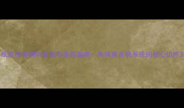 图片 纸质高音喇叭音质与选购指南：高保真音响系统的核心组件2