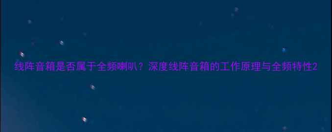 图片 线阵音箱是否属于全频喇叭？深度线阵音箱的工作原理与全频特性2