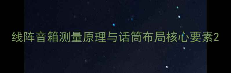 图片 线阵音箱测量原理与话筒布局核心要素2