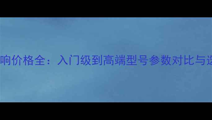 图片 绅士宝音响价格全：入门级到高端型号参数对比与选购指南2
