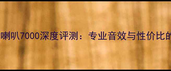 图片 绅士宝高音喇叭7000深度评测：专业音效与性价比的完美平衡1