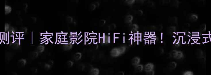 图片 美国Arden音箱测评｜家庭影院HiFi神器！沉浸式音效体验全🎵1