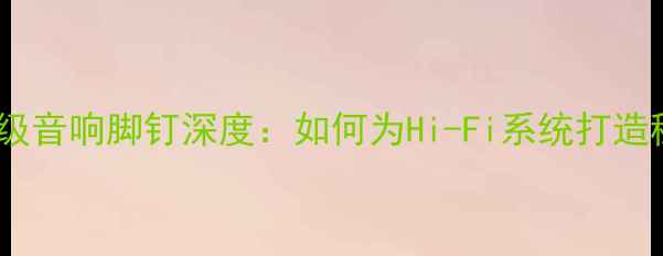 图片 美国BDR专业级音响脚钉深度：如何为Hi-Fi系统打造稳固声学基础