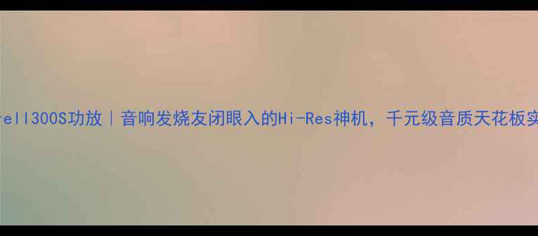 图片 美国Krell300S功放｜音响发烧友闭眼入的Hi-Res神机，千元级音质天花板实测评1