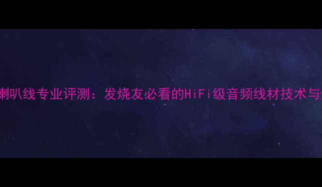 图片 美国TAD喇叭线专业评测：发烧友必看的HiFi级音频线材技术与选购指南