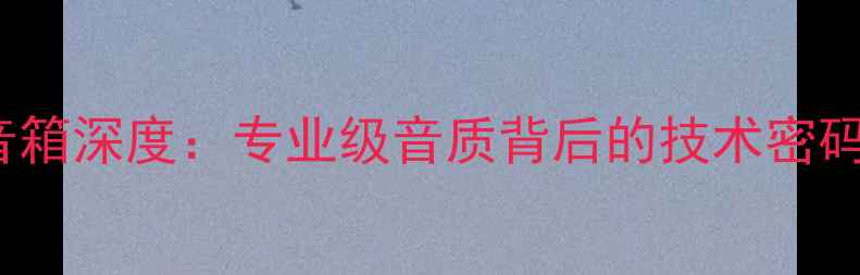 图片 美国Thiel音箱深度：专业级音质背后的技术密码与选购指南