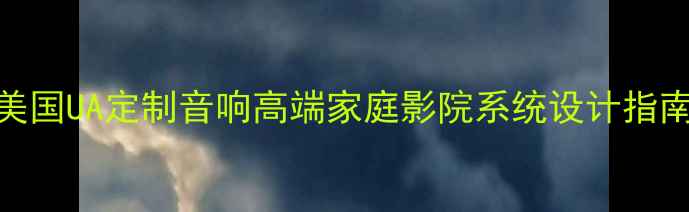图片 美国UA定制音响高端家庭影院系统设计指南