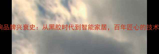 图片 美国传奇音响品牌兴衰史：从黑胶时代到智能家居，百年匠心的技术传承与启示1