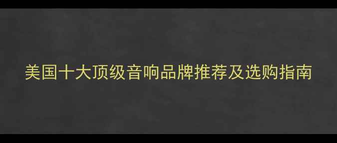图片 美国十大顶级音响品牌推荐及选购指南