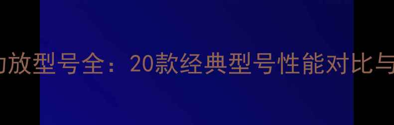 图片 美国狮龙功放型号全：20款经典型号性能对比与选购指南2