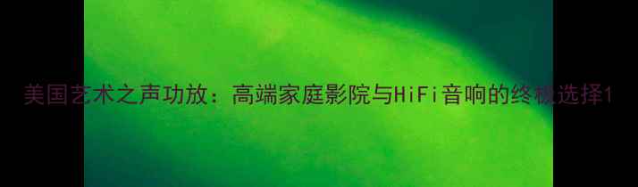 图片 美国艺术之声功放：高端家庭影院与HiFi音响的终极选择1