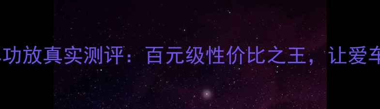 图片 美国蜘蛛精汽车功放真实测评：百元级性价比之王，让爱车秒变移动影院2