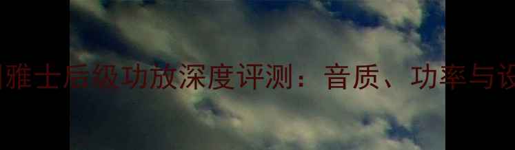 图片 美国雅士后级功放深度评测：音质、功率与设计2