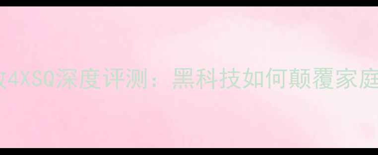 图片 美国骇客功放4XSQ深度评测：黑科技如何颠覆家庭影院体验？1