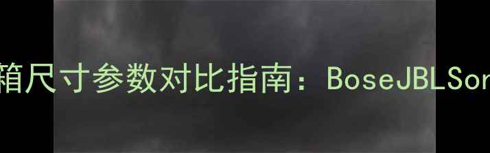 图片 美国高端音箱尺寸参数对比指南：BoseJBLSonos等品牌全