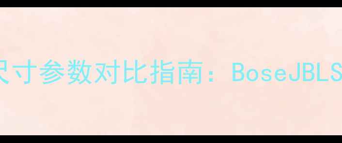 图片 美国高端音箱尺寸参数对比指南：BoseJBLSonos等品牌全2