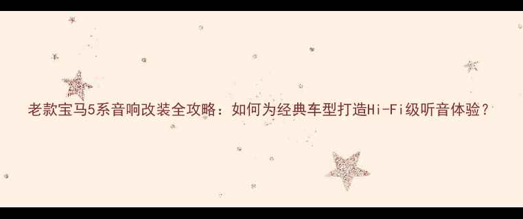 图片 老款宝马5系音响改装全攻略：如何为经典车型打造Hi-Fi级听音体验？