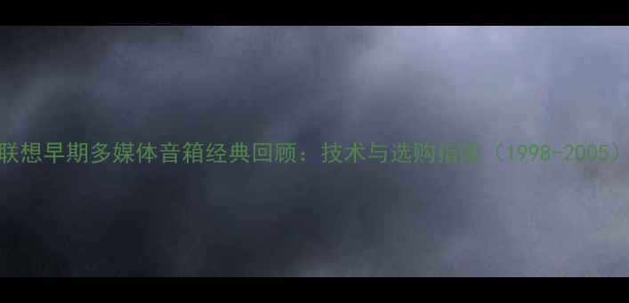 图片 联想早期多媒体音箱经典回顾：技术与选购指南（1998-2005）