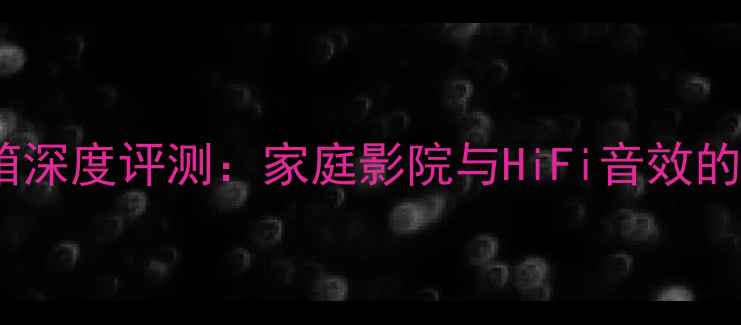图片 能量cF50音箱深度评测：家庭影院与HiFi音效的性价比之选1