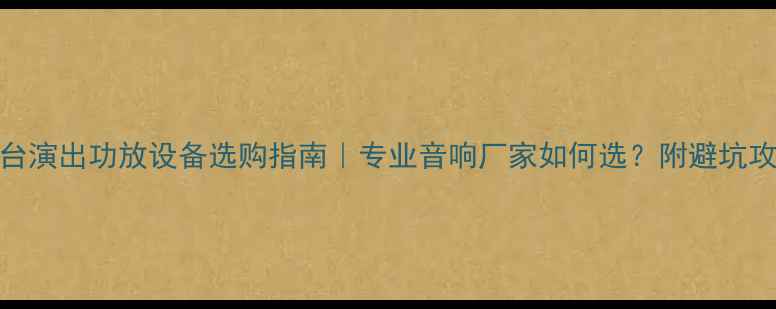 图片 舞台演出功放设备选购指南｜专业音响厂家如何选？附避坑攻略